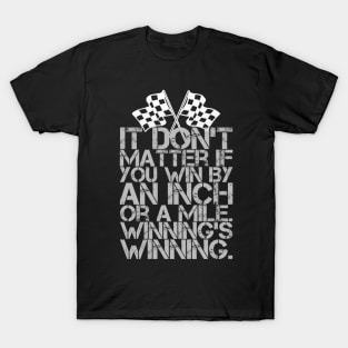 It Don't Matter If You Win By an Inch or a Mile. Winning's Winning. T-Shirt